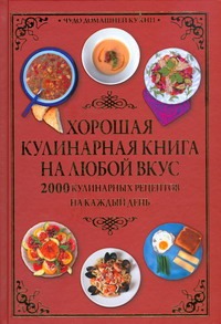 Хорошая кулинарная книга на любой вкус.2000 Кулинарных рецептов на каждый день Хорошая кулинарная книга на любой вкус.2000 Кулинарных рецептов на каждый день Гаврилов А.С.