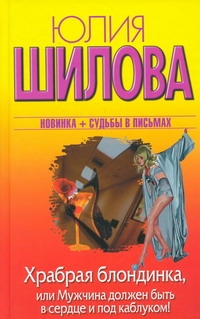 Храбрая блондинка, или Мужчина должен быть в сердце и под каблуком! Храбрая блондинка, или Мужчина должен быть в сердце и под каблуком! Шилова Ю.В.