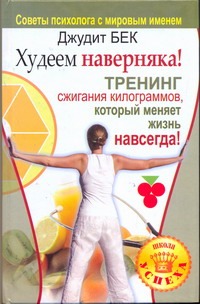 Худеем наверняка! Тренинг сжигания килограммов, который меняет жизнь навсегда! Худеем наверняка! Тренинг сжигания килограммов, который меняет жизнь навсегда! Бек Джудит
