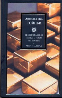 Цивилизация перед судом истории. Мир и Запад Цивилизация перед судом истории. Мир и Запад Тойнби А.Дж.