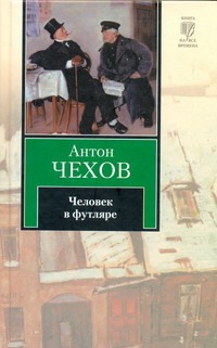 Человек в футляре Человек в футляре Чехов А. П.