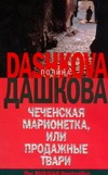 Чеченская марионетка, или продажные твари Чеченская марионетка, или продажные твари Дашкова П.В.
