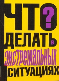 Что делать в экстремальных ситуациях Что делать в экстремальных ситуациях Ситников В.П.