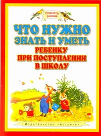 Что нужно знать и уметь ребенку при поступлении в школу. Диагностика уровня развития. Оценка знаний. 6–7 лет. Пособие для детей