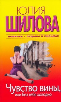 Чувство вины, или Без тебя холодно Чувство вины, или Без тебя холодно Шилова Ю.В.