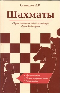 Шахматы. Сборник избранных задач гроссмейстера Якова Владимирова Шахматы. Сборник избранных задач гроссмейстера Якова Владимирова Селиванов А.В.