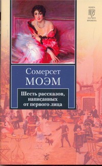 Шесть рассказов, написанных от первого лица Шесть рассказов, написанных от первого лица Моэм С.