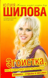 Эгоистка, или Я у него одна, жена не считается Эгоистка, или Я у него одна, жена не считается Шилова Ю.В.