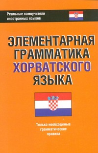 Элементарная грамматика хорватского языка Элементарная грамматика хорватского языка Багдасаров А.Р.