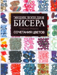 Энциклопедия бисера. Главные правила сочетания цветов Энциклопедия бисера. Главные правила сочетания цветов Татьянина Т.И.