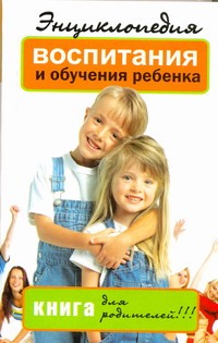 Энциклопедия воспитания и обучения ребенка Энциклопедия воспитания и обучения ребенка Славгородская Л.Н.
