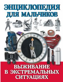 Энциклопедия для мальчиков. Выживание в экстремальных ситуациях