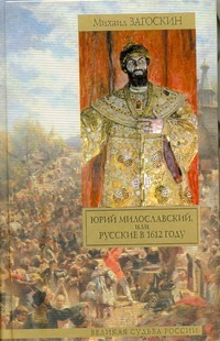 Юрий Милославский, или Русские в 1612 году Юрий Милославский, или Русские в 1612 году Загоскин М.Н.