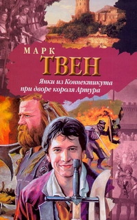Янки из Коннектикута при дворе короля Артура Янки из Коннектикута при дворе короля Артура Твен М.