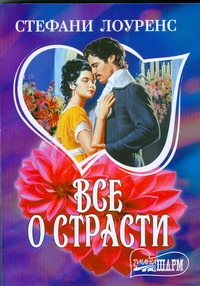 Все о страсти Все о страсти Лоуренс С.