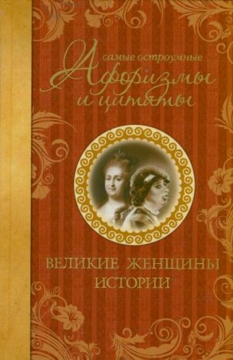 

Самые остроумные афоризмы и цитаты. Великие женщины истории