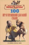 100 игр и упражнений для вашей собаки 100 игр и упражнений для вашей собаки дель Амо, Селина Д.
