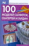 100 моделей салфеток, скатертей и гардин 100 моделей салфеток, скатертей и гардин Захаркина В.А., Яных Е.А.
