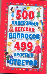 500 каверзных детских вопросов. 499 простых ответов 500 каверзных детских вопросов. 499 простых ответов Милешкина Ю