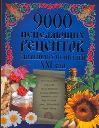 9000 исцеляющих рецептов знаменитых целителей ХХI века