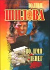 Во имя денег Во имя денег Шилова Ю.В.