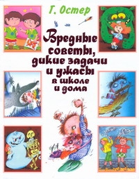 Вредные советы, дикие задачи и ужасы в школе и дома Вредные советы, дикие задачи и ужасы в школе и дома Остер Г. Б.