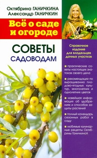 Всё о саде и огороде. Советы садоводам Всё о саде и огороде. Советы садоводам Ганичкины О.А.