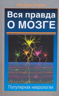 Вся правда о мозге Вся правда о мозге Шпитцер М.