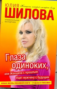 Глаза одиноких, или Женщина с прошлым ищет мужчину с будущим Глаза одиноких, или Женщина с прошлым ищет мужчину с будущим Шилова Ю.В.