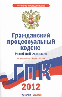 Гражданский процессуальный кодекс Российской Федерации. На 1 марта 2012 года Гражданский процессуальный кодекс Российской Федерации. На 1 марта 2012 года