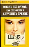 Жизнь без очков.Как сохранить и улучшить зрение Жизнь без очков.Как сохранить и улучшить зрение Покровский Б.