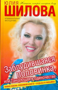 Заблудившаяся половинка, или Танцующая в одиночестве Заблудившаяся половинка, или Танцующая в одиночестве Шилова Ю.В.