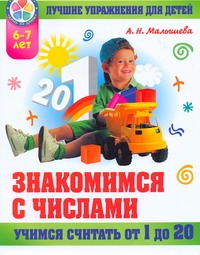 Знакомимся с числами, учимся считать от 1 до 20. Лучшие упражнения для детей 6-7 Знакомимся с числами, учимся считать от 1 до 20. Лучшие упражнения для детей 6-7 Малышева А.Н.