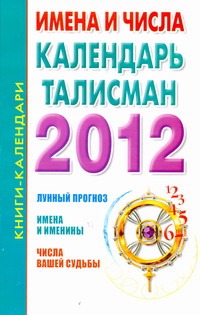 Имена и числа. Календарь-талисман . 2012 год