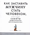 Как заставить мужчину стать человеком, используя советы профессиональных дрессир