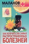 Как излечить 200 самых распространенных болезней Как излечить 200 самых распространенных болезней Малахов Г.П.