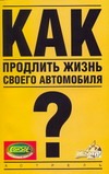 Как продлить жизнь своего автомобиля Как продлить жизнь своего автомобиля Золотницкий В.А.
