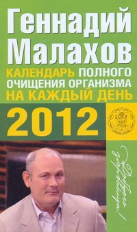 Календарь полного очищения организма на каждый день 2012 года Календарь полного очищения организма на каждый день 2012 года Малахов Г.П.
