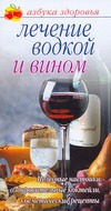Лечение водкой и вином Лечение водкой и вином Афанасьева О.В.