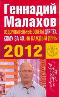 Оздоровительные советы для тех, кому за 40, на каждый день 2012 года Оздоровительные советы для тех, кому за 40, на каждый день 2012 года Малахов Г.П.
