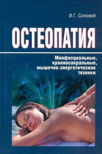 Остеопатия. Миофасциальные, краниосакральные, мышечно-энергетические и другие те Остеопатия. Миофасциальные, краниосакральные, мышечно-энергетические и другие те Соловей И.Г.