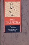 Письма в соседнюю комнату. Тысяча и одно объяснение в любви Письма в соседнюю комнату. Тысяча и одно объяснение в любви Павлова Вера