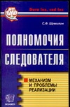 Полномочия следователя. Механизм и проблемы реализации Полномочия следователя. Механизм и проблемы реализации Шумилин С.Ф.