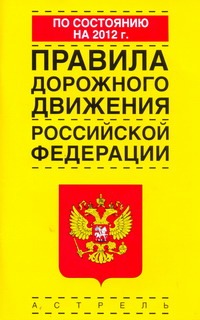 Правила дорожного движения Российской Федерации по состоянию на 2012 год Правила дорожного движения Российской Федерации по состоянию на 2012 год