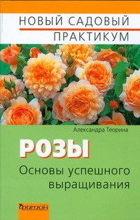 Розы.Основы успешного выращивания Розы.Основы успешного выращивания Теорина А.И.