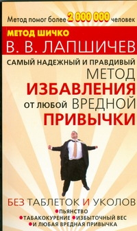 Самый надежный и правдивый метод избавления от любой вредной привычки. Метод Шич Самый надежный и правдивый метод избавления от любой вредной привычки. Метод Шич Лапшичев В.В.