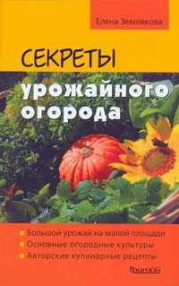Секреты урожайного огорода Секреты урожайного огорода Землякова Е.Г.