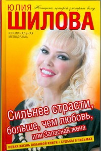 Сильнее страсти, больше, чем любовь, или Запасная жена Сильнее страсти, больше, чем любовь, или Запасная жена Шилова Ю.В.