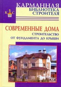 Современные дома. Строительство от фундамента до крыши