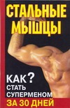 Стальные мышцы. Как стать суперменом за 30 дней Стальные мышцы. Как стать суперменом за 30 дней Кириллов Алексей